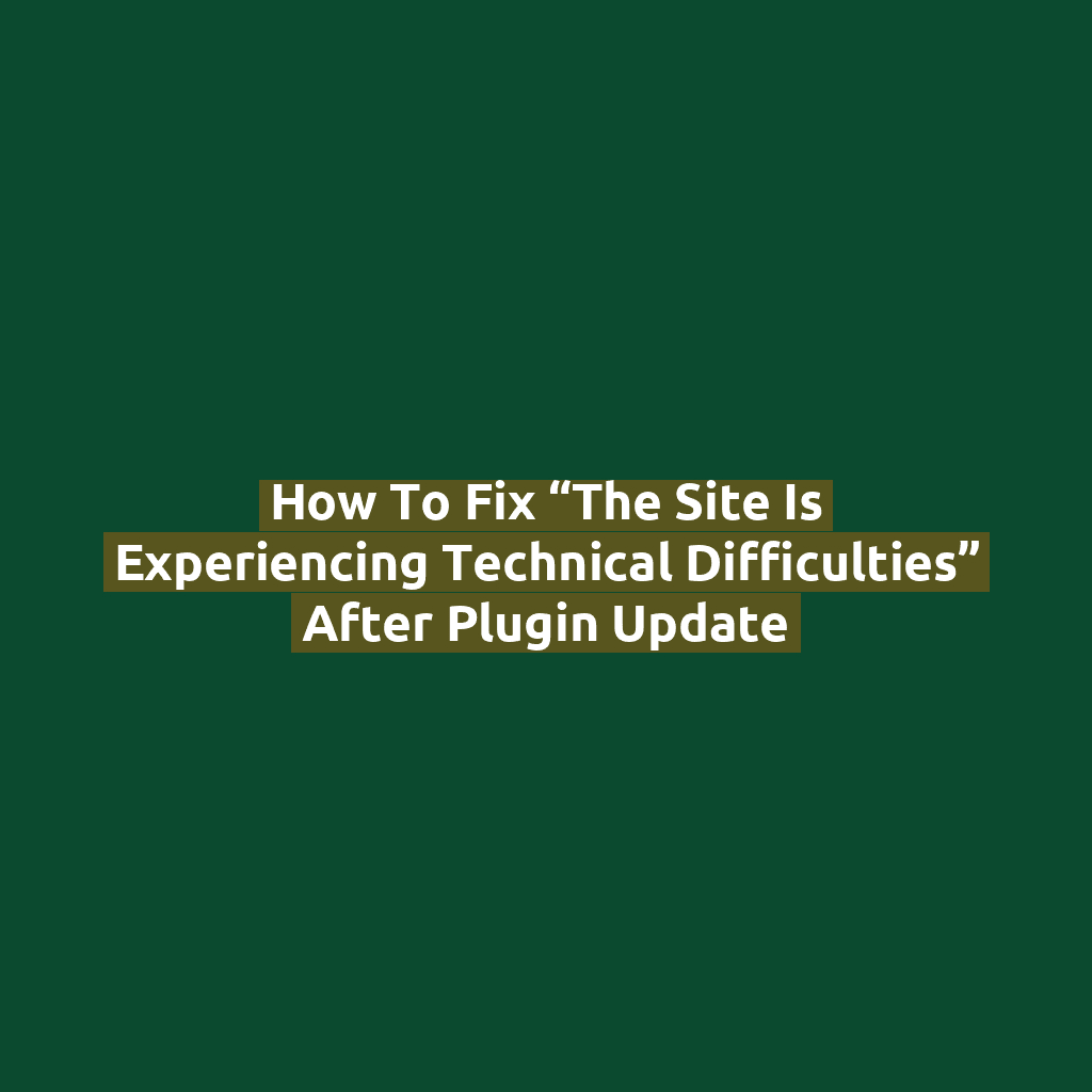How to Fix “The Site Is Experiencing Technical Difficulties” After Plugin Update