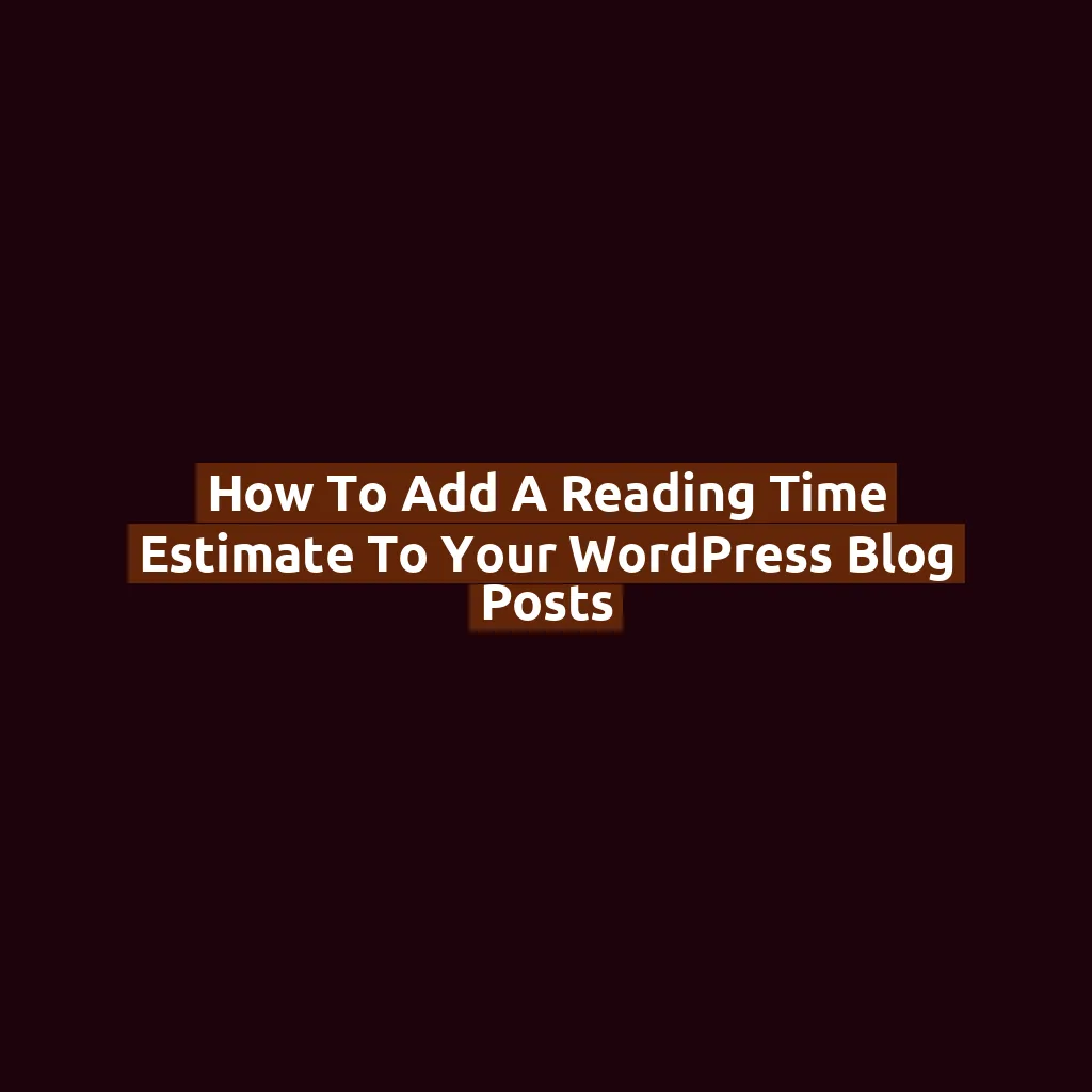 How to Add a Reading Time Estimate to Your WordPress Blog Posts