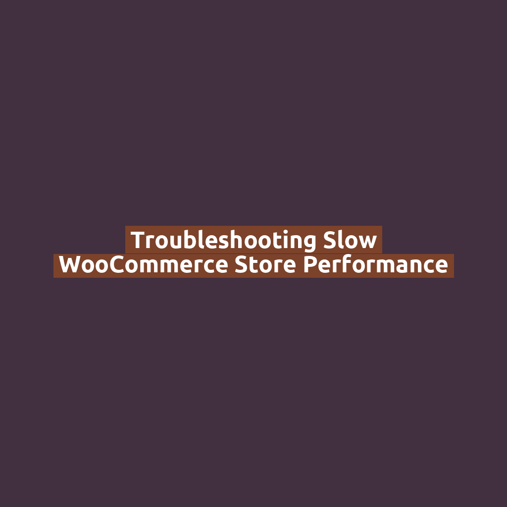 Troubleshooting Slow WooCommerce Store Performance