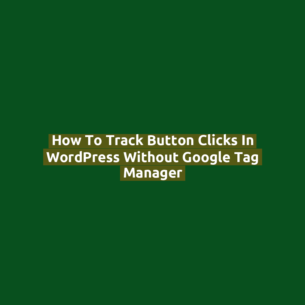 How to Track Button Clicks in WordPress Without Google Tag Manager