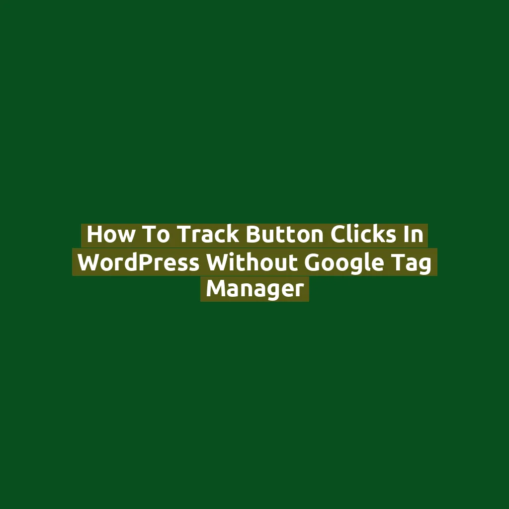 How to Track Button Clicks in WordPress Without Google Tag Manager