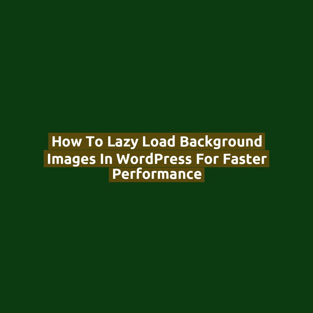 How to Lazy Load Background Images in WordPress for Faster Performance