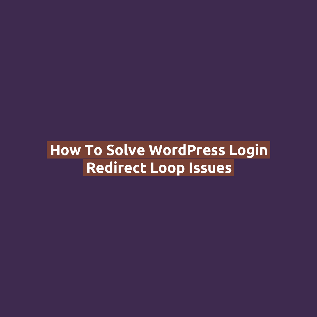 How to Solve WordPress Login Redirect Loop Issues