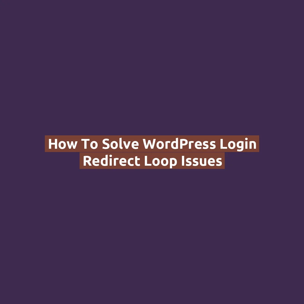 How to Solve WordPress Login Redirect Loop Issues
