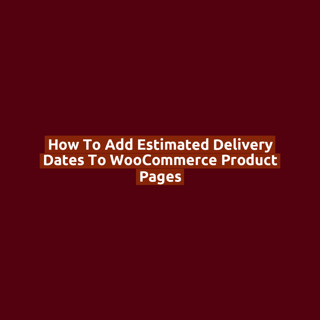 How to Add Estimated Delivery Dates to WooCommerce Product Pages