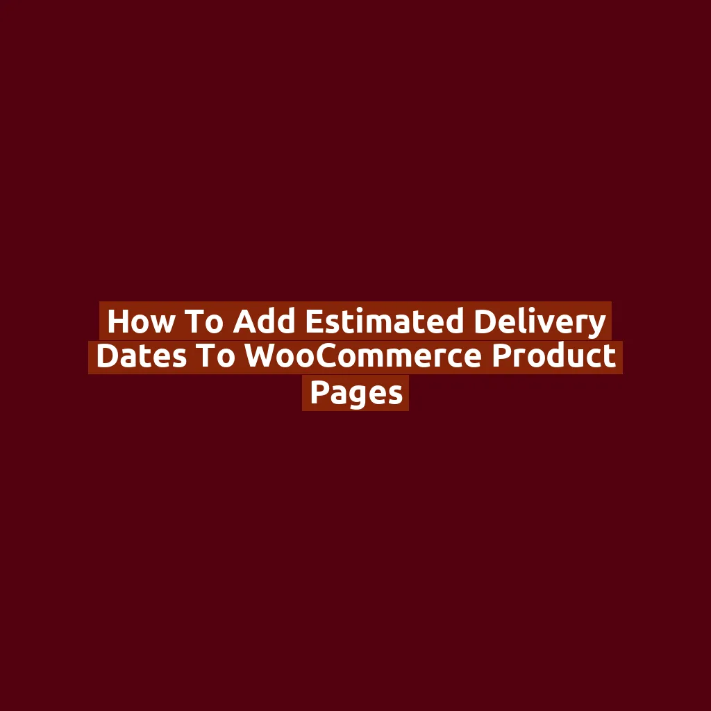 How to Add Estimated Delivery Dates to WooCommerce Product Pages