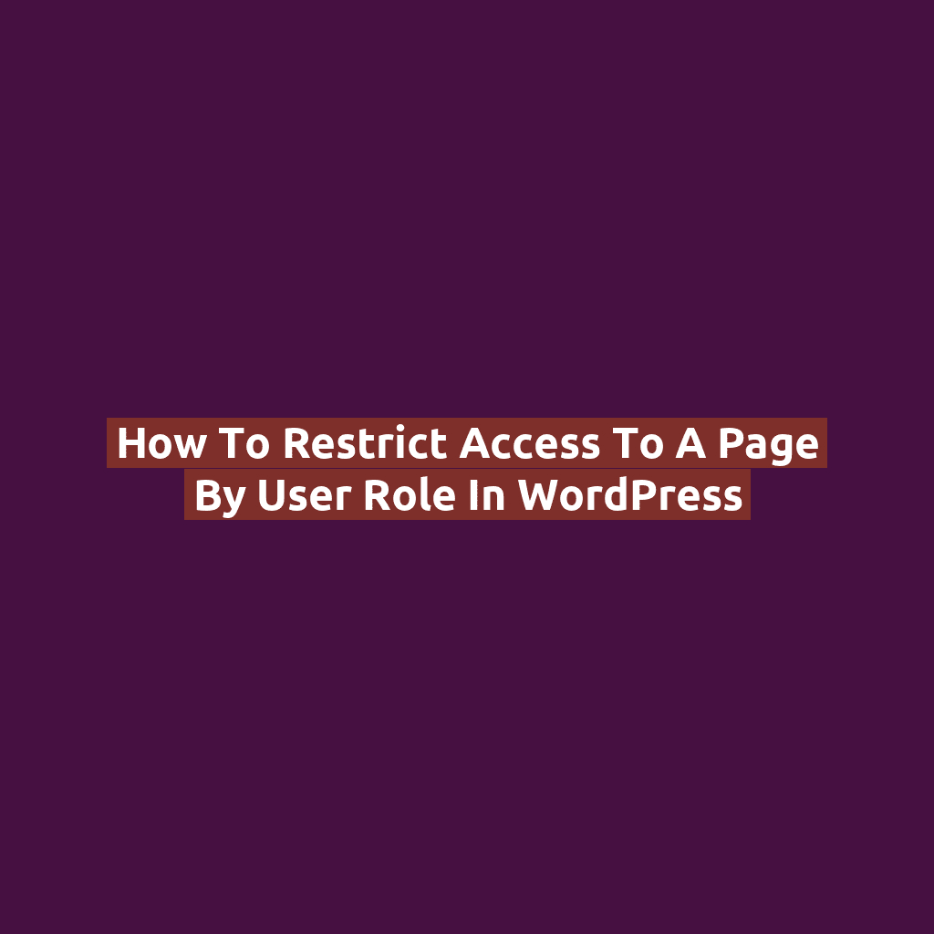 How to Restrict Access to a Page by User Role in WordPress