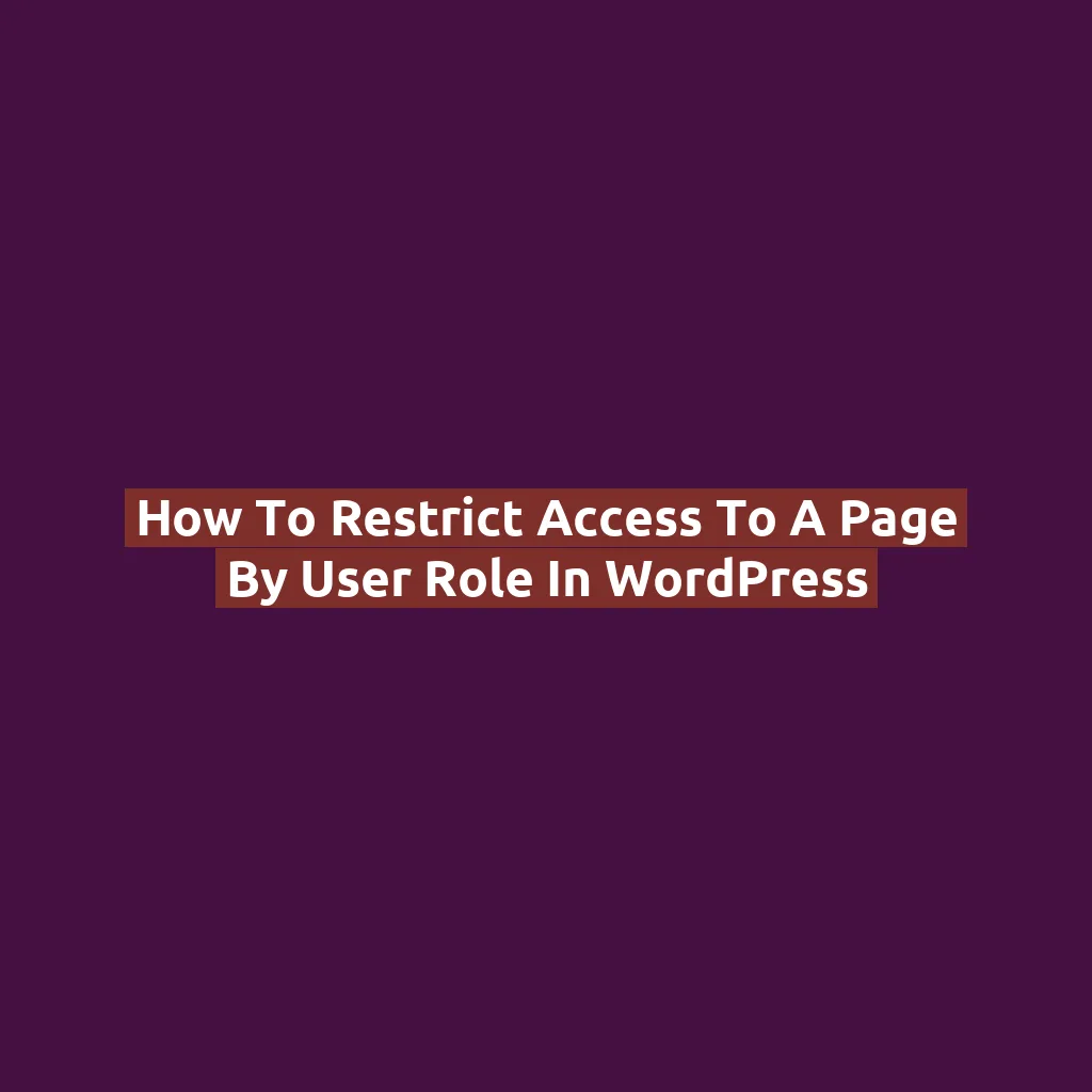How to Restrict Access to a Page by User Role in WordPress