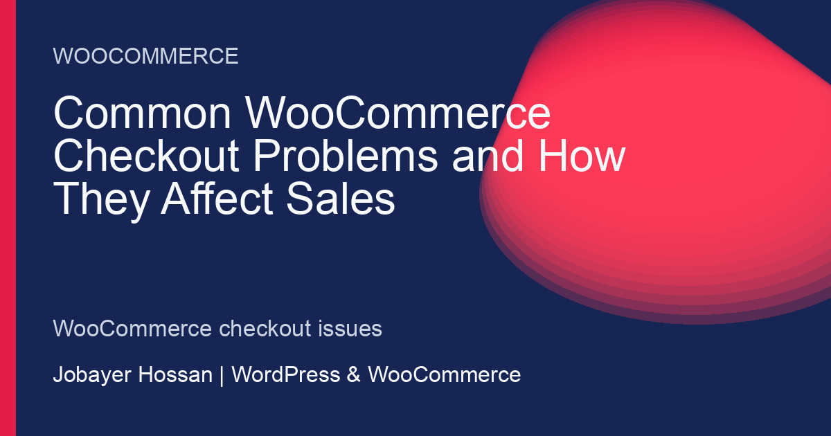 Common WooCommerce Checkout Problems and How They Affect Sales - professional WordPress website guidance by Jobayer Hossan