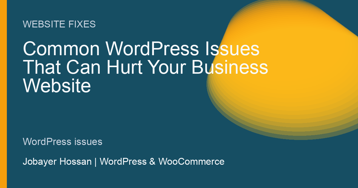 Common WordPress Issues That Can Hurt Your Business Website - professional WordPress website guidance by Jobayer Hossan