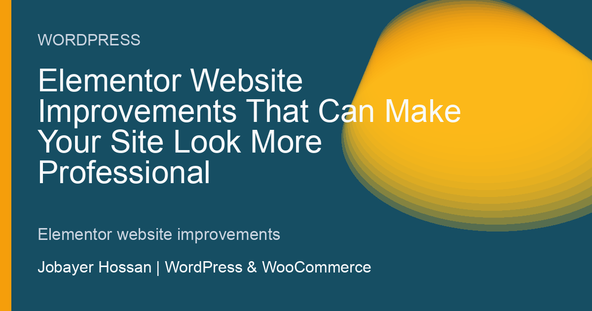 Elementor Website Improvements That Can Make Your Site Look More Professional - professional WordPress website guidance by Jobayer Hossan