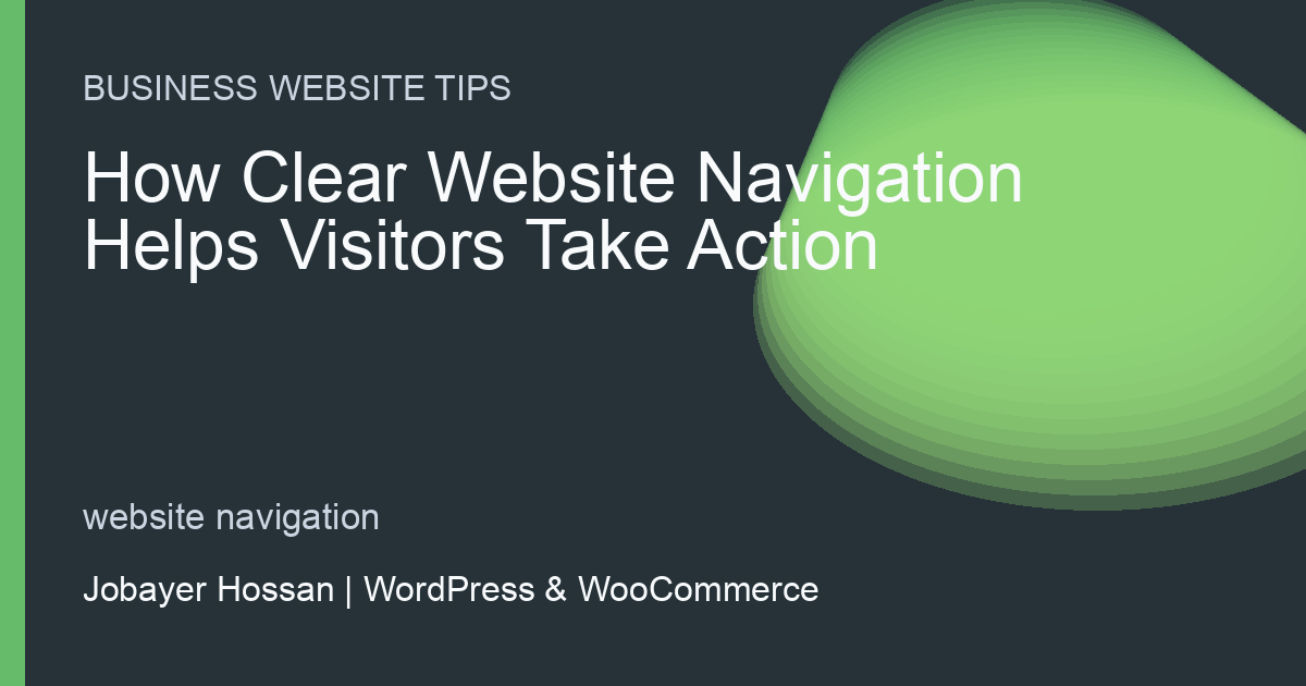 How Clear Website Navigation Helps Visitors Take Action - professional WordPress website guidance by Jobayer Hossan