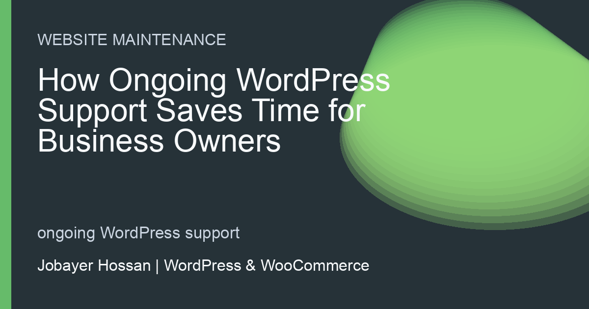 How Ongoing WordPress Support Saves Time for Business Owners - professional WordPress website guidance by Jobayer Hossan