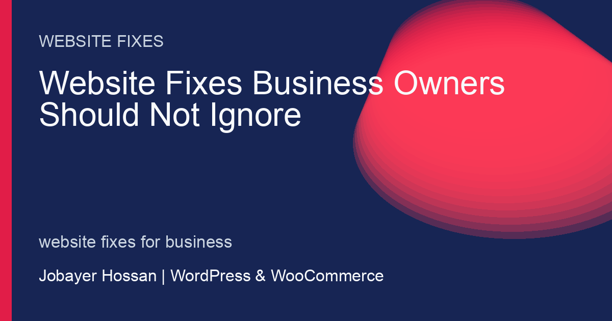 Website Fixes Business Owners Should Not Ignore - professional WordPress website guidance by Jobayer Hossan