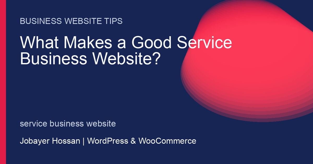 What Makes a Good Service Business Website? - professional WordPress website guidance by Jobayer Hossan