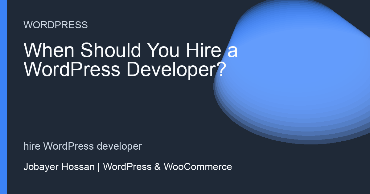 When Should You Hire a WordPress Developer? - professional WordPress website guidance by Jobayer Hossan