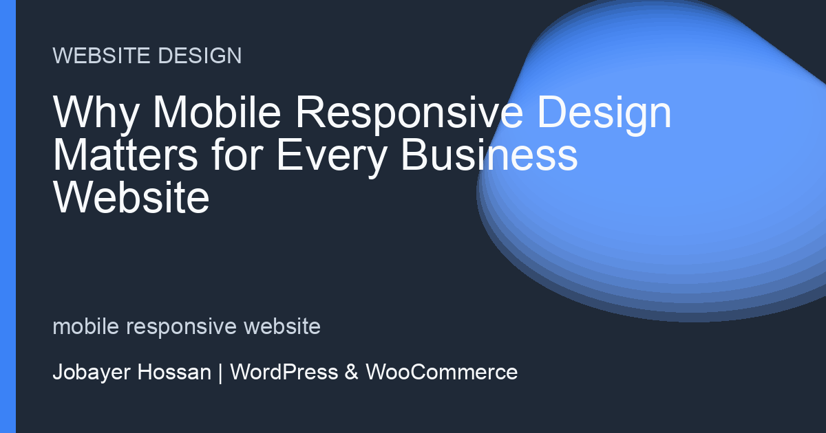 Why Mobile Responsive Design Matters for Every Business Website - professional WordPress website guidance by Jobayer Hossan