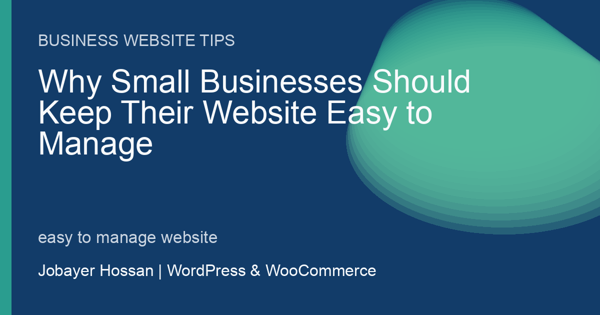 Why Small Businesses Should Keep Their Website Easy to Manage - professional WordPress website guidance by Jobayer Hossan