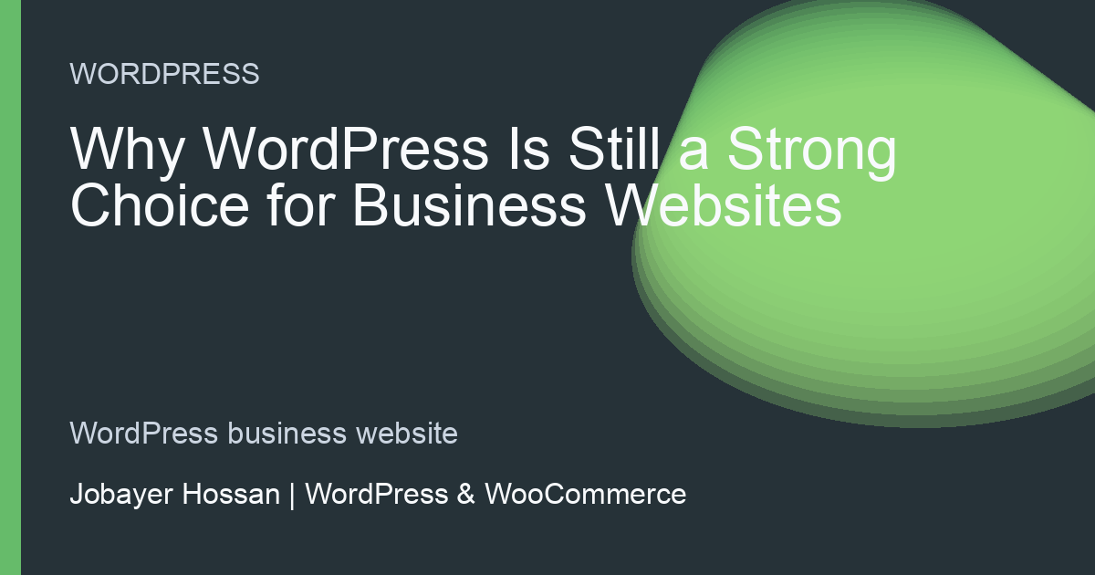 Why WordPress Is Still a Strong Choice for Business Websites - professional WordPress website guidance by Jobayer Hossan
