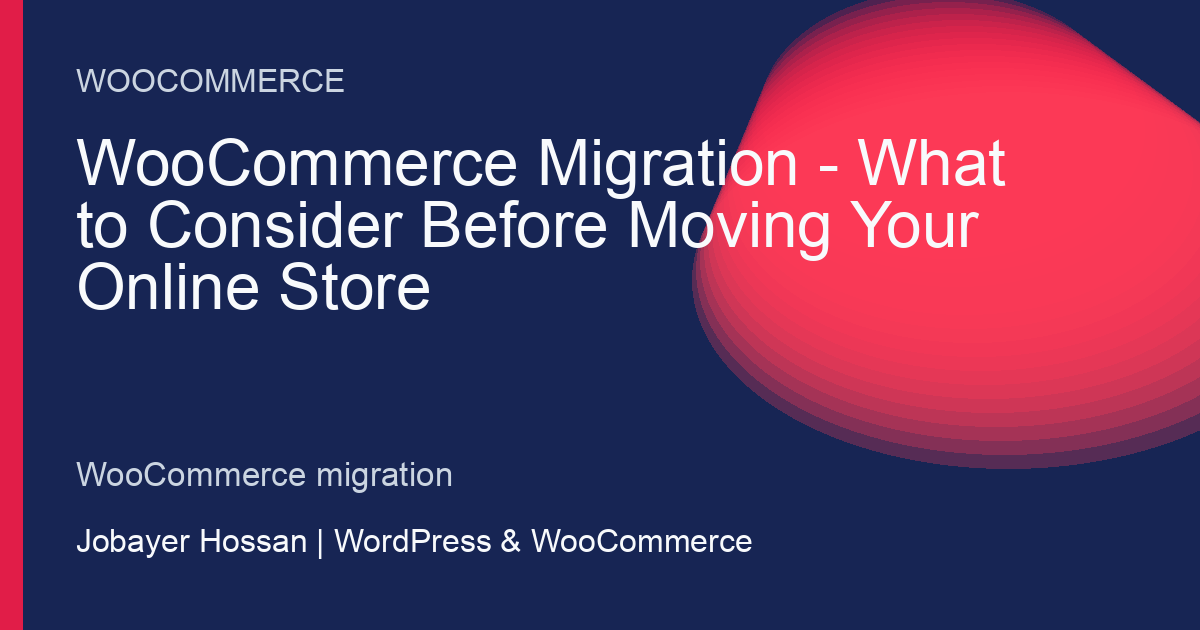 WooCommerce Migration: What to Consider Before Moving Your Online Store - professional WordPress website guidance by Jobayer Hossan