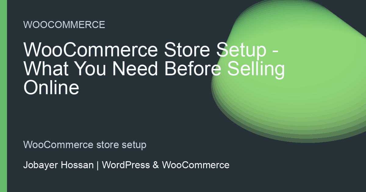 WooCommerce Store Setup: What You Need Before Selling Online - professional WordPress website guidance by Jobayer Hossan